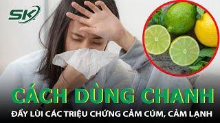 4 Cách Pha Chế Chanh Đẩy Lùi Các Triệu Chứng Cảm Cúm, Cảm Lạnh | SKĐS