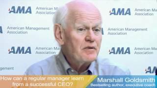 Marshall Goldsmith - CEO Coach -  Discusses How Managers Can Learn From a Successful CEO