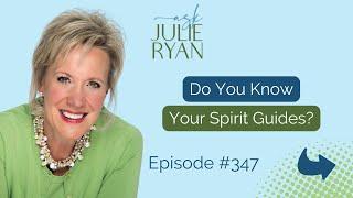 Ask Julie Ryan Podcast #347 - Psychic and Medical Intuitive - Do You Know Your Spirit Guides?