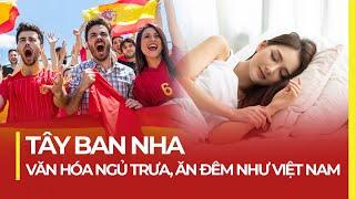 TÂY BAN NHA: VĂN HÓA NGỦ TRƯA, ĂN ĐÊM NHƯ VIỆT NAM