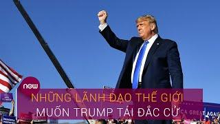 Bầu cử Tổng thống Mỹ 2020: Những lãnh đạo thế giới muốn Trump tái đắc cử | VTC Now