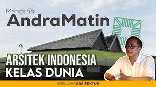 MENGENAL ANDRA MATIN : ARSITEK INDONESIA DENGAN KARYA MENDUNIA