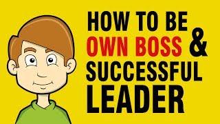 HOW TO BE YOUR OWN BOSS & SUCCESSFUL LEADER