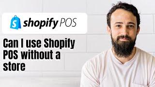 Can I use Shopify POS without a store