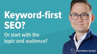 Keyword-First vs Topic-First Content: The Two Ways to do SEO