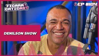 DENILSON SHOW - TICARACATICAST | EP 104