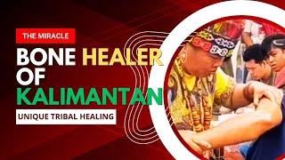 The Miracle Bone Healer from Kalimantan