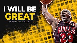 I WILL BE GREAT - Motivational Video │ It Starts Within You