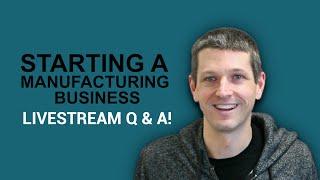 Starting a Manufacturing Business: Live Q&A