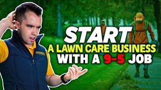 Start a Lawn Care Business WHILE WORKING a 9-5 Job