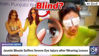 Jasmin Bhasin Suffers Severe Eye Injury after Wearing Lenses | ISH News