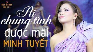 Ai Chung Tình Được Mãi - Minh Tuyết | Bản Phối Mới Day Dứt Hàng Triệu Con Tim