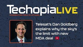 Techopia Live: Telesat's Dan Goldberg explains why the sky's the limit with new MDA deal