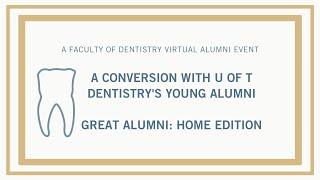A Conversion with U of T Dentistry's Young Alumni - Great Alumni: Home Edition