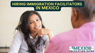 Hiring An Immigration Facilitator in Mexico- Q&A