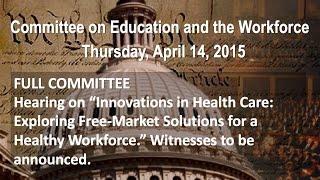 Hearing on “Innovations in Health Care: Exploring Free-Market Solutions for a Healthy Workforce.”