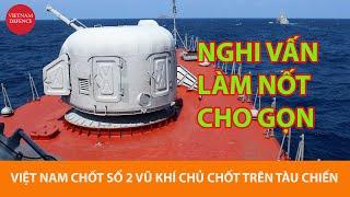 Nghi vấn Việt Nam chế tạo nốt 2 vũ khí chủ chốt trên tàu chiến nội địa