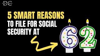 5 SMART Reasons to File for Social Security at 62