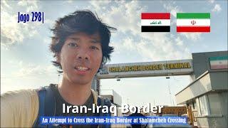 Jago 298| An Attempt to Cross the Iran-Iraq Border at Shalamcheh Crossing