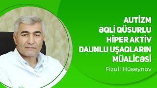 Autizm, Əqli qüsurlu, hiper aktiv, daunlu uşaqların müalicəsi | Fizuli Hüseynov