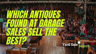 Which Antiques Found at Garage Sales Sell the Best? | Yard Sale Search