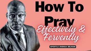 HOW TO PRAY EFFECTIVELY (JAMES 5:16) || With Apostle Joshua Selman