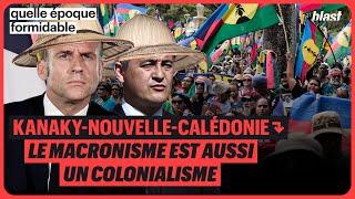 KANAKY-NOUVELLE-CALÉDONIE : LE MACRONISME EST AUSSI UN COLONIALISME