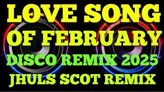 LOVE SONG OF FEBRUARY ( DISCO REMIX 2025 ) JHULS SCOT REMIX