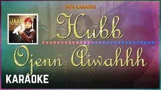 Ojenn Aiwahhh - Hubb  حُبْ  Karaoke HQ