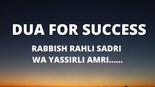 Dua for success RABBISH RAHLI SADRI WA YASSIRLI AMRI