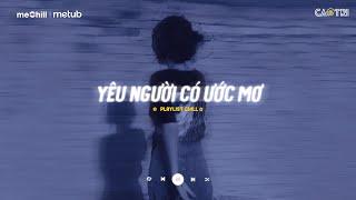 Nhạc Chill TikTok - Yêu Người Có Ước Mơ - Lỡ Yêu Một Người Có Ước Mơ - Playlist Lofi CaoTri Buồn