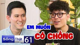 Sống Thật - Real Life #61 I Em trai ĐÃ CÓ CHỒNG, chàng gay hớn hở GẶP LẠI MINH TUÂN sau COME - OUT