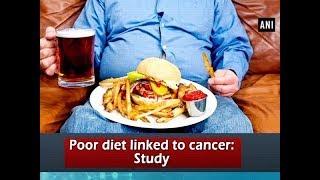 Poor diet linked to cancer: Study - ANI News