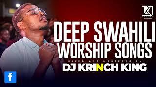 DEEP SWAHILI WORSHIP MIX OF ALL TIME | UNITERRUPTED SWAHILI WORSHIP GOSPEL MIX | DJ KRINCH KING