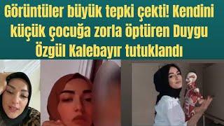 Görüntüler büyük tepki çekti! Duygu Özgül Kalebayır tutuklandı..