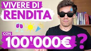 VIVERE DI RENDITA con 100'000€ è Possibile? 