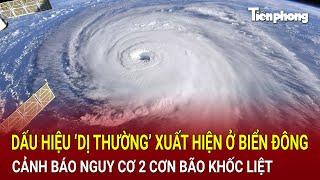 Bản tin sáng 16/9: Dấu hiệu ‘dị thường’ xuất hiện ở Biển Đông, cảnh báo nguy cơ 2 cơn bão khốc liệt