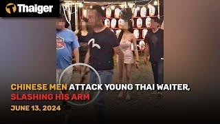 Thailand News June 13: Chinese Men Attack Young Thai Waiter, Slashing His Arm