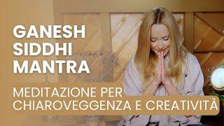 GANESH SIDDHI MANTRA | Meditazione per Chiaroveggenza e Creatività