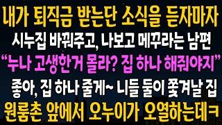 [반전사연] 내 퇴직금 받을 거라는 소식을 듣자마자 시누집 배꿔주고, 그 돈 나보고 메우라는 남편 [신청사연][사연라디오][사이다썰]