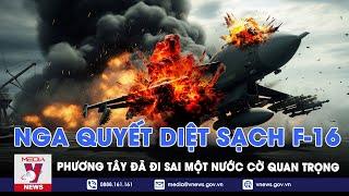 Nga định đoạt số phận F-16, ván cờ này Ukraine và phương Tây đã đi sai một nước quan trọng - VNews