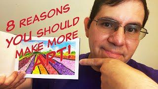 8 Reasons You Should Make More Art