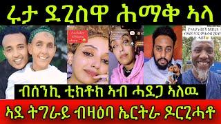 ሩታ ደጊስዋ ሕማቅ ኣላ! ኣብርሃም ንወዱ መልእኽቲ ገዲፍሉ ከይዱ! ኣደ ትግራይ ብዛዕባ ኤርትራ ዶርጊሓቶ! ብሰንኪ ቲክቶክ ኣብ ሓደጋ ኣለዉ!