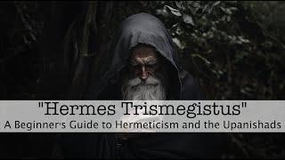 Hermes Trismegistus: A Beginner’s Guide to Hermeticism and the Upanishads