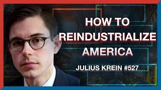 #527 | Julius Krein: How Trump Can Reindustrialize America - The Realignment Podcast