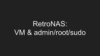 RetroNAS - VM install and root/sudo/admin config