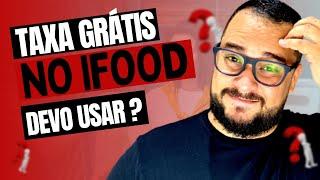 TAXA GRÁTIS NO IFOOD - DEVO USAR ?