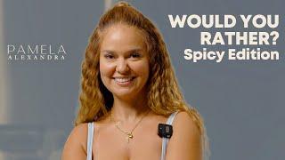 Would you rather? Spicy Edition | Pamela Alexandra | #Ep12