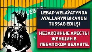 Turkmenistan Lebap Welaýatynda Aýallaryň Bikanun Tussag Edilşi | Туркменистан Незаконные Аресты