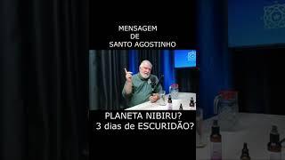 MENSAGEM DE SANTO AGOSTINHO - PLANETA NIBIRU - 3 DIAS DE ESCURIDÃO - Gilberto Rissato